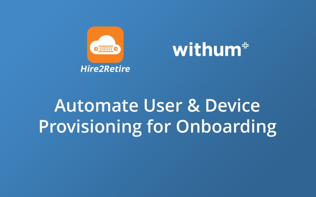 How To Automate User and Device Provisioning for Onboarding with Hire2Retire and Withum